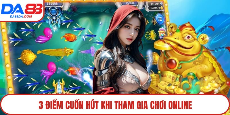3 điểm cuốn hút khi tham gia chơi online