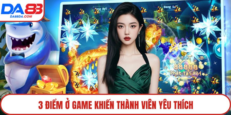 3 điểm ở game khiến thành viên yêu thích