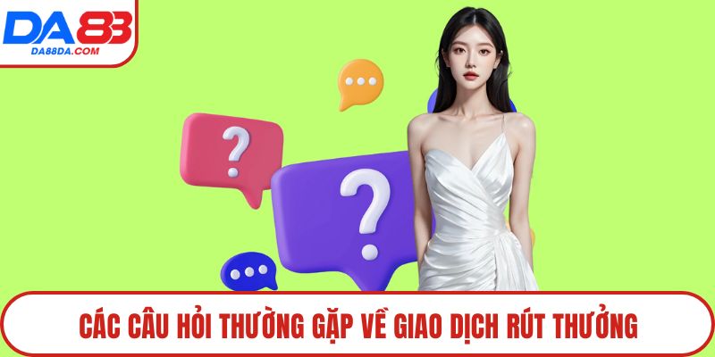 Các câu hỏi thường gặp về giao dịch rút thưởng