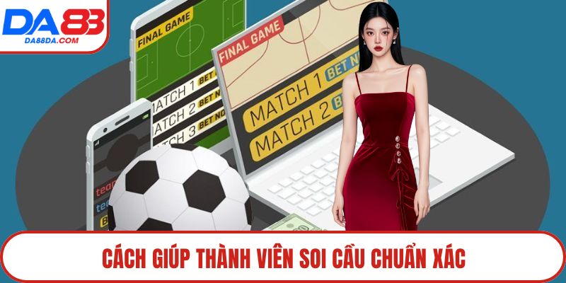 Cách giúp thành viên soi cầu chuẩn xác