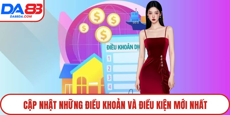 Cập nhật những điều khoản và điều kiện mới nhất