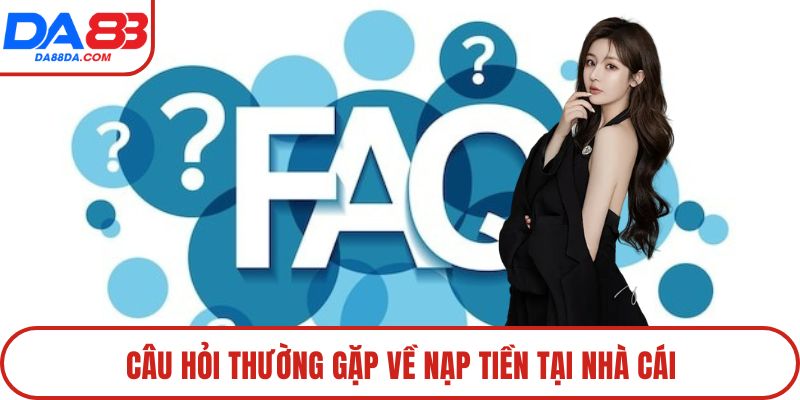 Câu hỏi thường gặp về nạp tiền tại nhà cái