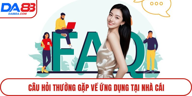 Câu hỏi thường gặp về ứng dụng tại nhà cái