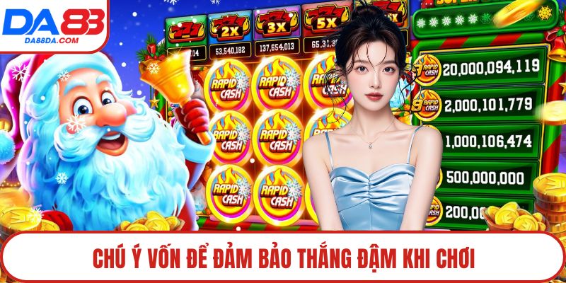 Chú ý vốn để đảm bảo thắng đậm khi chơi