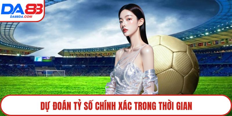 Dự đoán tỷ số chính xác trong thời gian