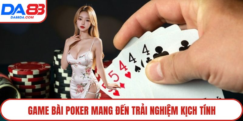Game bài poker mang đến trải nghiệm kịch tính