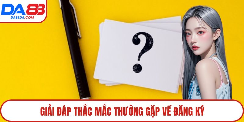 Giải đáp thắc mắc thường gặp về đăng ký
