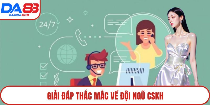 Giải đáp thắc mắc về đội ngũ CSKH