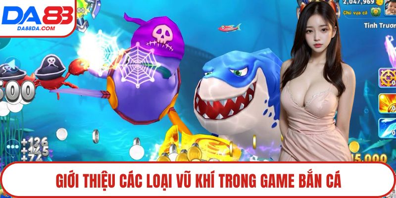 Giới thiệu các loại vũ khí trong game bắn cá