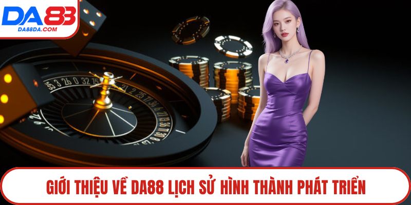 Giới thiệu về DA88 lịch sử hình thành phát triển