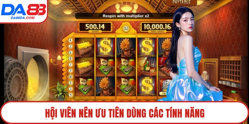 Hội viên nên ưu tiên dùng các tính năng