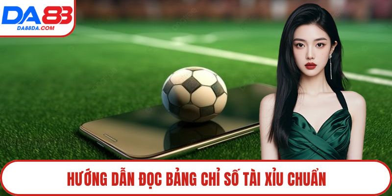 Hướng dẫn đọc bảng chỉ số tài xỉu chuẩn