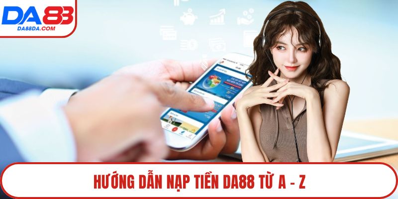 Hướng dẫn nạp tiền DA88 từ A - Z