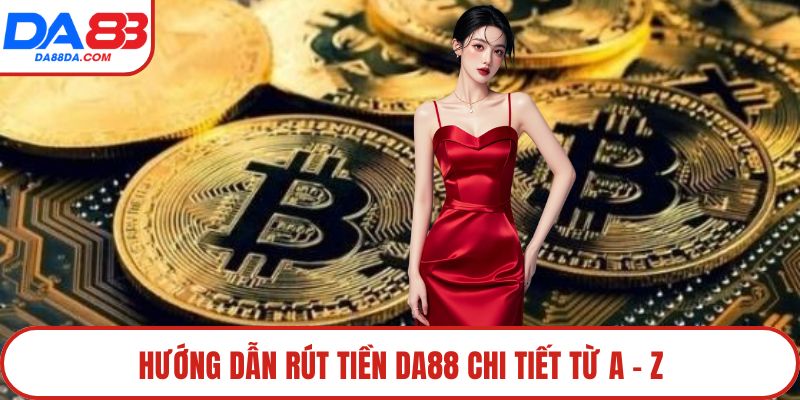 Hướng dẫn rút tiền DA88 chi tiết từ A - Z