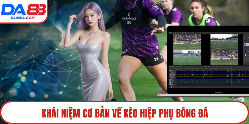 Khái niệm cơ bản về kèo hiệp phụ bóng đá