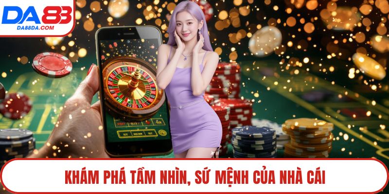 Khám phá tầm nhìn, sứ mệnh của nhà cái