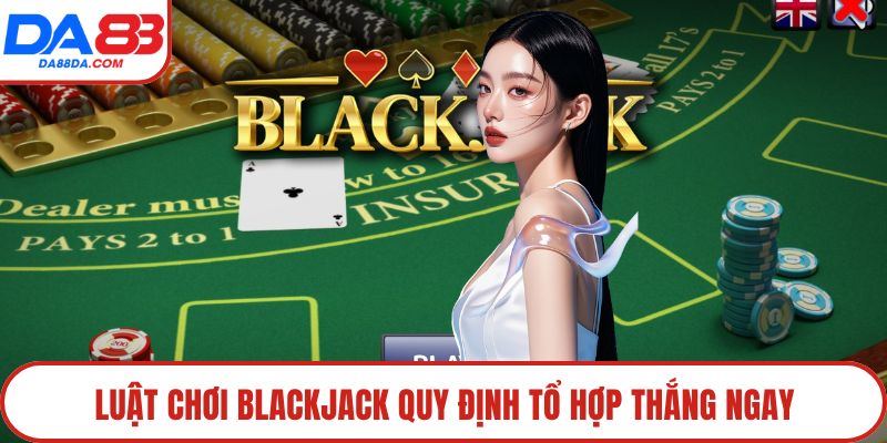 Luật chơi Blackjack quy định tổ hợp thắng ngay