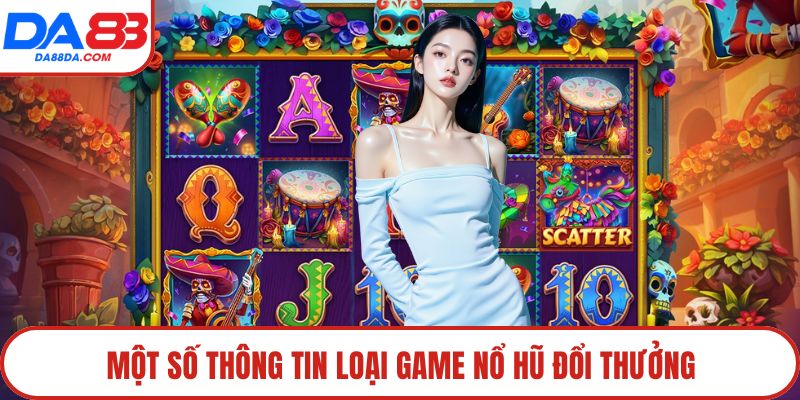 Một số thông tin loại game nổ hũ đổi thưởng