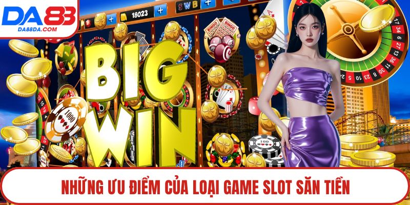 Những ưu điểm của loại game slot săn tiền