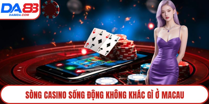 Sòng casino sống động không khác gì ở Macau