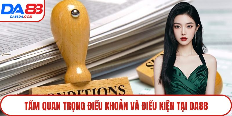 Tầm quan trọng điều khoản và điều kiện tại DA88