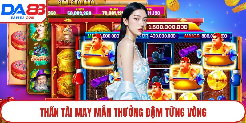 Thần Tài May Mắn thưởng đậm từng vòng