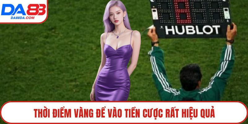 Thời điểm vàng để vào tiền cược rất hiệu quả