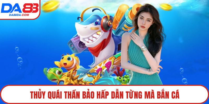 Thủy Quái Thần Bảo hấp dẫn từng mà bắn cá