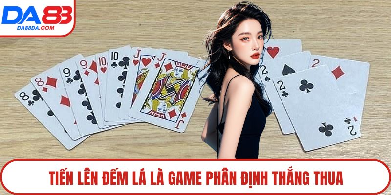 Tiến lên đếm lá là game phân định thắng thua