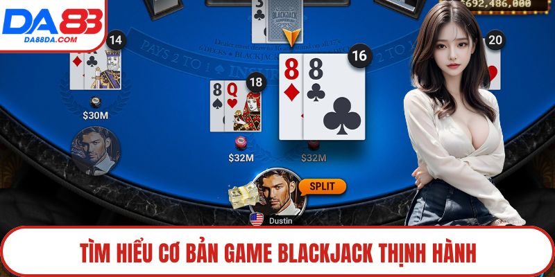Tìm hiểu cơ bản game Blackjack thịnh hành