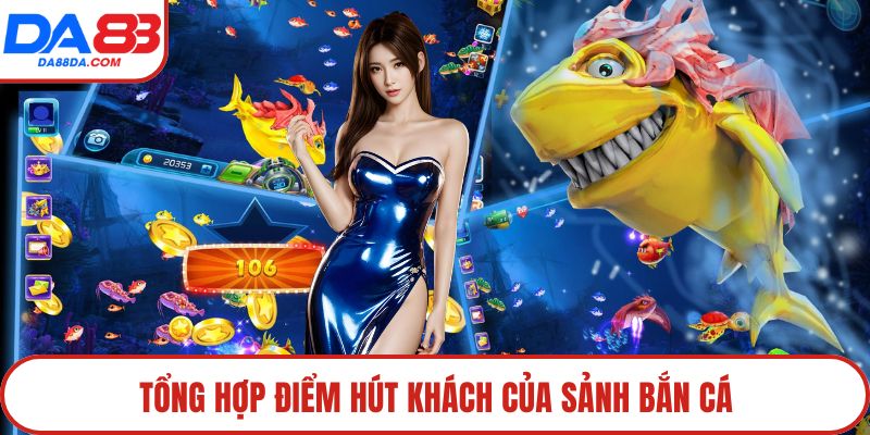 Tổng hợp điểm hút khách của sảnh bắn cá