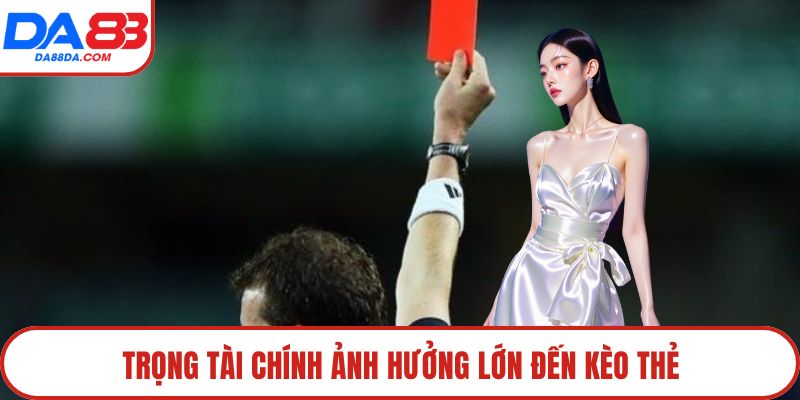 Trọng tài chính ảnh hưởng lớn đến kèo thẻ