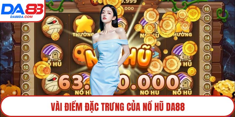 Vài điểm đặc trưng của nổ hũ DA88